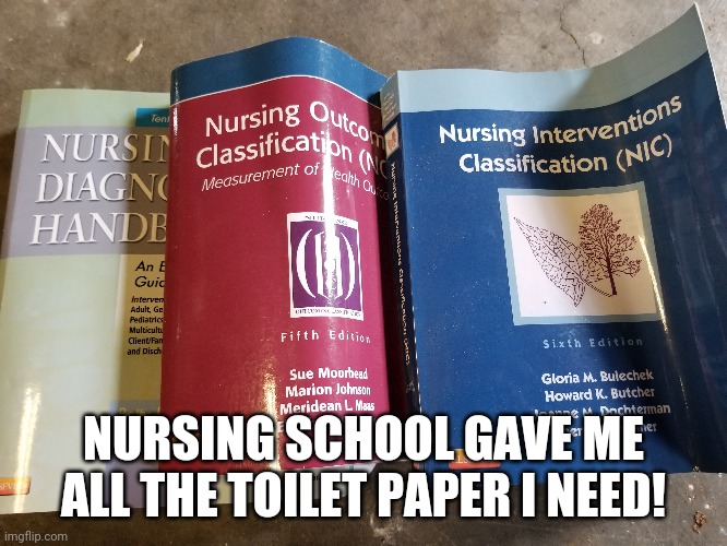 NURSING SCHOOL GAVE ME ALL THE TOILET PAPER I NEED! | image tagged in nurse,nurses,toilet paper,coronavirus | made w/ Imgflip meme maker
