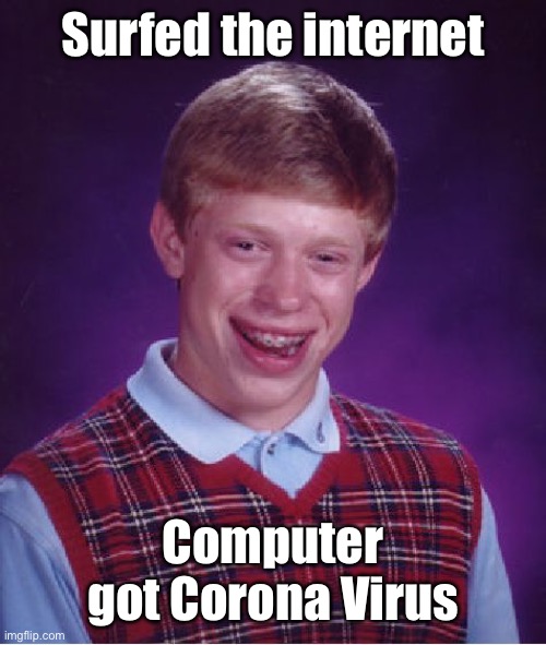 That’s the breaks | Surfed the internet; Computer got Corona Virus | image tagged in memes,bad luck brian,coronavirus,internet,computer virus | made w/ Imgflip meme maker