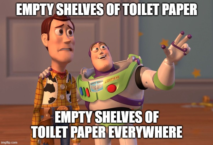 X, X Everywhere Meme | EMPTY SHELVES OF TOILET PAPER EMPTY SHELVES OF TOILET PAPER EVERYWHERE | image tagged in memes,x x everywhere | made w/ Imgflip meme maker