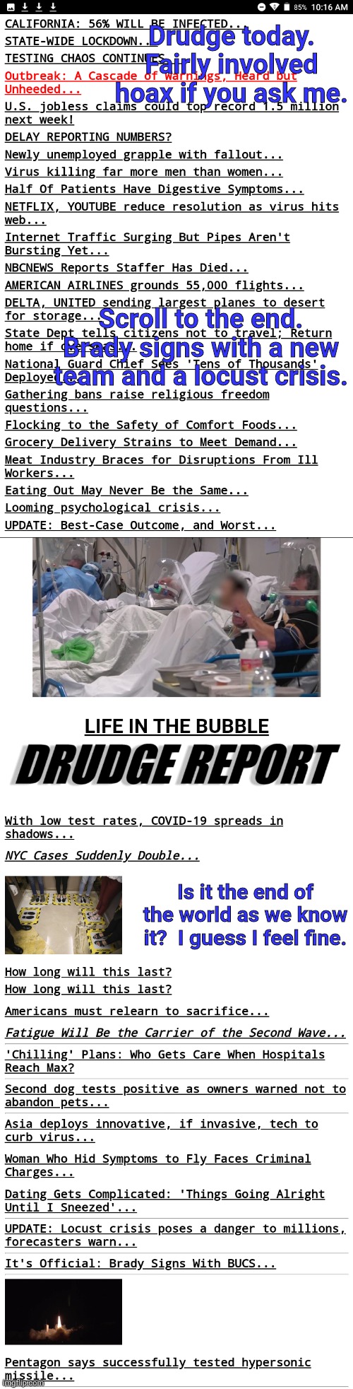 Drudge today. Fairly involved hoax if you ask me. Scroll to the end. Brady signs with a new team and a locust crisis. Is it the end of the world as we know it?  I guess I feel fine. | image tagged in drudge 20mar20 | made w/ Imgflip meme maker