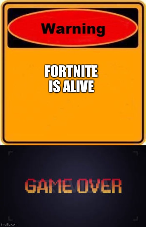 FORTNITE IS ALIVE | image tagged in memes,warning sign,game over | made w/ Imgflip meme maker