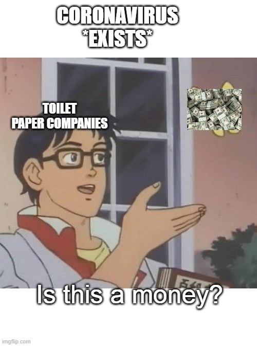 Is This A Pigeon | CORONAVIRUS *EXISTS*; TOILET PAPER COMPANIES; Is this a money? | image tagged in memes,is this a pigeon | made w/ Imgflip meme maker