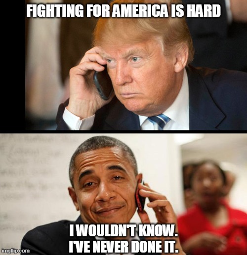 Trump Obama Phone | FIGHTING FOR AMERICA IS HARD; I WOULDN'T KNOW.
I'VE NEVER DONE IT. | image tagged in trump obama phone | made w/ Imgflip meme maker