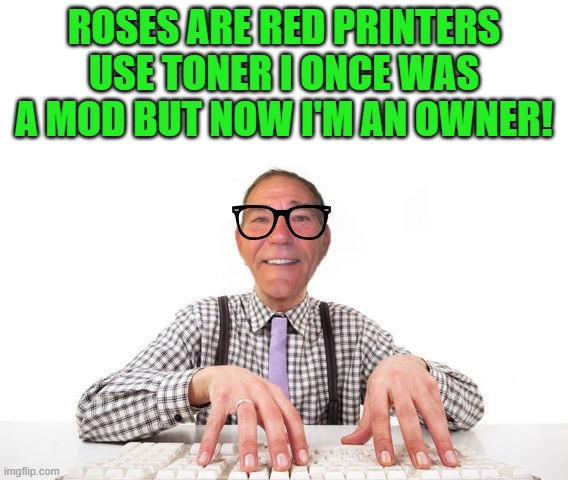 kewlew | ROSES ARE RED PRINTERS USE TONER I ONCE WAS A MOD BUT NOW I'M AN OWNER! | image tagged in kewlew | made w/ Imgflip meme maker