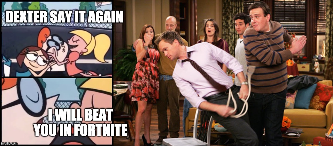 DEXTER SAY IT AGAIN; I WILL BEAT YOU IN FORTNITE | image tagged in memes,say it again dexter,slappp | made w/ Imgflip meme maker