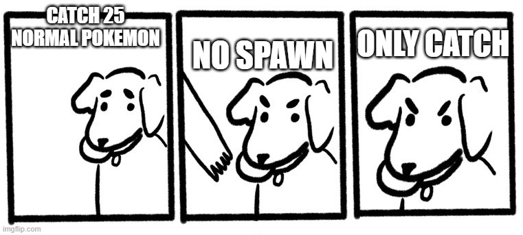 No Take, Only Throw | CATCH 25 NORMAL POKEMON; NO SPAWN; ONLY CATCH | image tagged in no take only throw | made w/ Imgflip meme maker