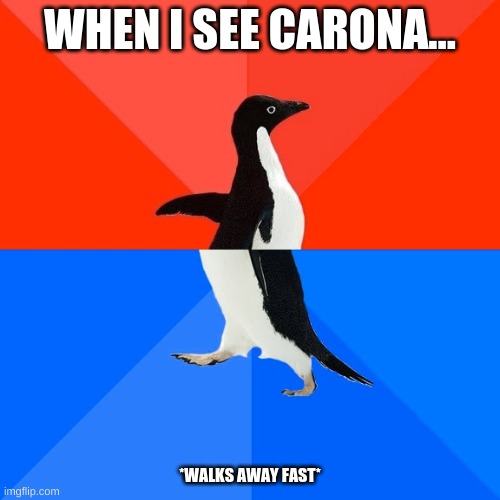 Socially Awesome Awkward Penguin Meme | WHEN I SEE CARONA... *WALKS AWAY FAST* | image tagged in memes,socially awesome awkward penguin | made w/ Imgflip meme maker