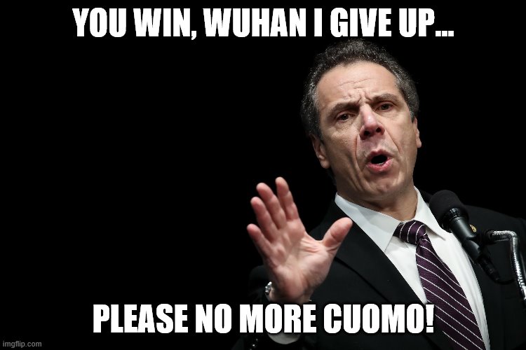 Gov Cuomo | YOU WIN, WUHAN I GIVE UP... PLEASE NO MORE CUOMO! | image tagged in gov cuomo | made w/ Imgflip meme maker