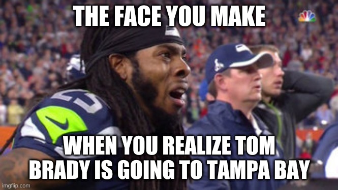 Brees vs. Brady twice in 2020! Yeah! | THE FACE YOU MAKE; WHEN YOU REALIZE TOM BRADY IS GOING TO TAMPA BAY | image tagged in shocked marshawn lynch | made w/ Imgflip meme maker