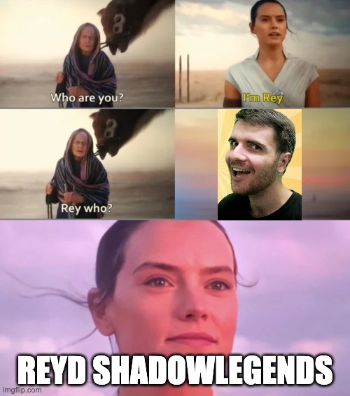 Rey Who? | REYD SHADOWLEGENDS | image tagged in rey who | made w/ Imgflip meme maker