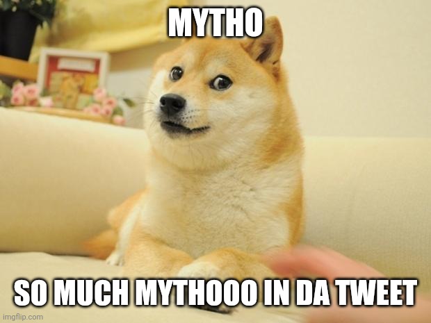 Doge 2 | MYTHO; SO MUCH MYTHOOO IN DA TWEET | image tagged in memes,doge 2 | made w/ Imgflip meme maker