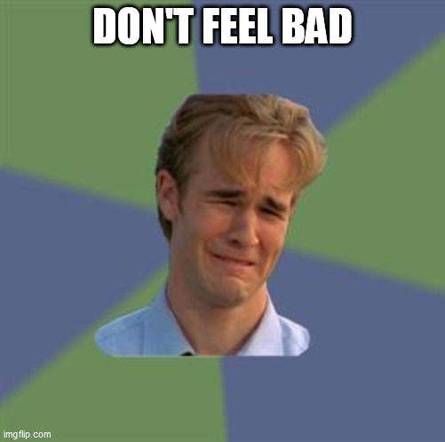 Sad Face Guy | DON'T FEEL BAD | image tagged in sad face guy | made w/ Imgflip meme maker
