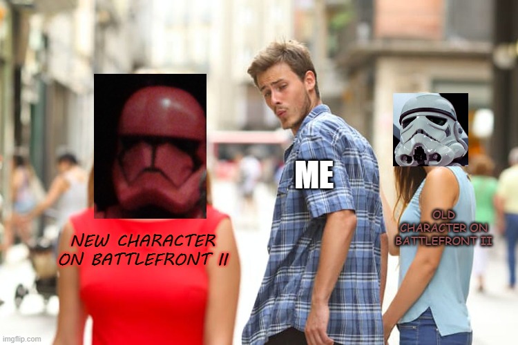 Distracted Boyfriend | ME; OLD CHARACTER ON BATTLEFRONT II; NEW CHARACTER ON BATTLEFRONT II | image tagged in memes,distracted boyfriend | made w/ Imgflip meme maker