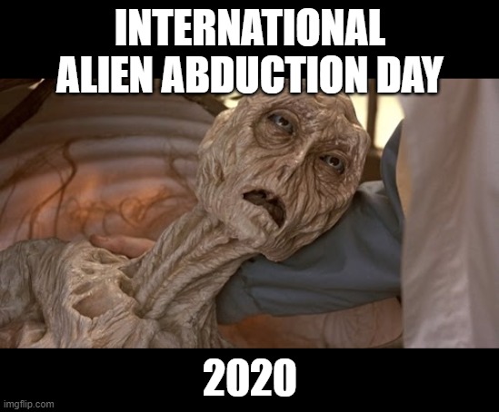 Alien Dying | INTERNATIONAL ALIEN ABDUCTION DAY; 2020 | image tagged in alien dying | made w/ Imgflip meme maker
