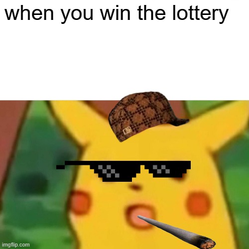 Surprised Pikachu Meme | when you win the lottery | image tagged in memes,surprised pikachu | made w/ Imgflip meme maker