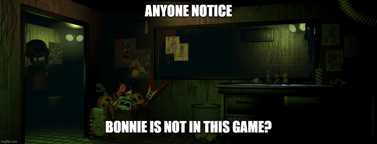 ANYONE NOTICE; BONNIE IS NOT IN THIS GAME? | made w/ Imgflip meme maker