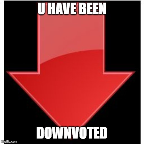downvotes | U HAVE BEEN DOWNVOTED | image tagged in downvotes | made w/ Imgflip meme maker