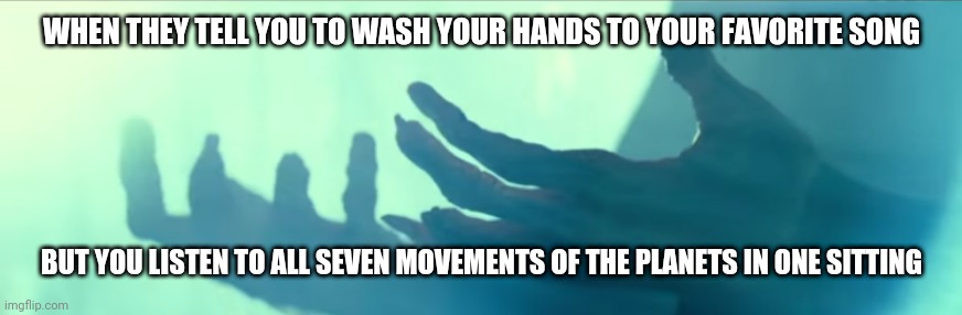 WHEN THEY TELL YOU TO WASH YOUR HANDS TO YOUR FAVORITE SONG; BUT YOU LISTEN TO ALL SEVEN MOVEMENTS OF THE PLANETS IN ONE SITTING | image tagged in star wars,emperor palpatine,coronavirus | made w/ Imgflip meme maker