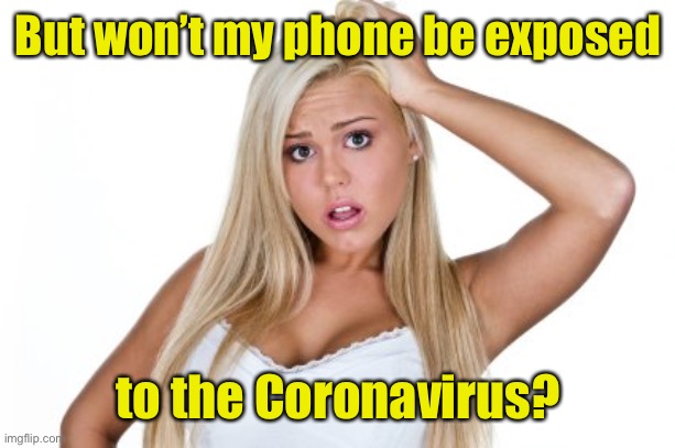 Dumb Blonde | But won’t my phone be exposed to the Coronavirus? | image tagged in dumb blonde | made w/ Imgflip meme maker