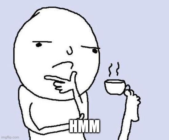thinking meme | HMM | image tagged in thinking meme | made w/ Imgflip meme maker