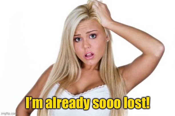 Dumb Blonde | I’m already sooo lost! | image tagged in dumb blonde | made w/ Imgflip meme maker