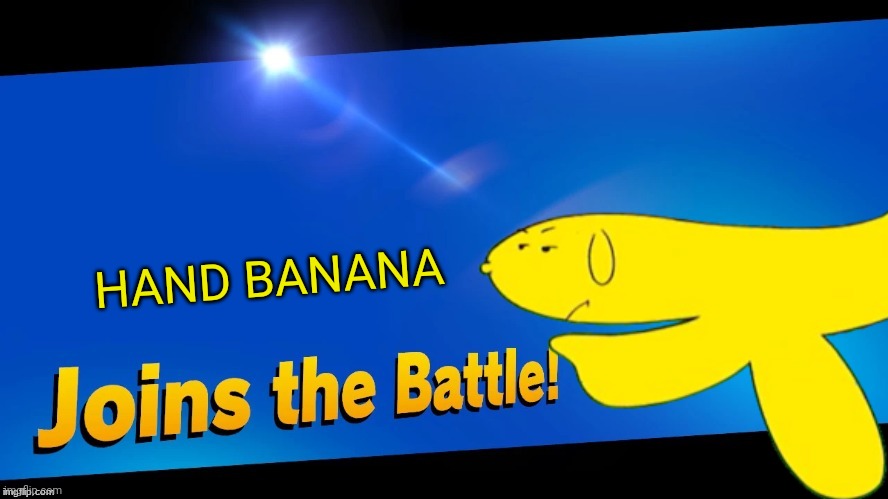 Hand Banana wants to smash...but not that smash Bros.. | HAND BANANA | image tagged in blank joins the battle,hand banana,athf,smash bros,memes | made w/ Imgflip meme maker