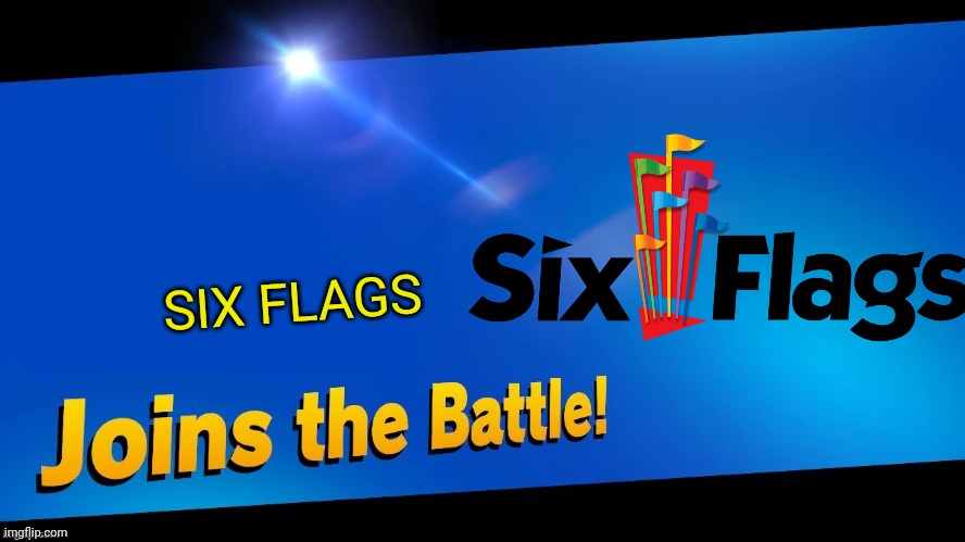 I think we need a bigger roster since these new fighters appearing from nowhere | SIX FLAGS | image tagged in blank joins the battle,six flags,smash bros,memes | made w/ Imgflip meme maker