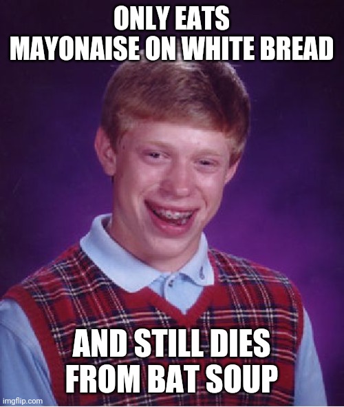 Bad Luck Brian Meme | ONLY EATS MAYONAISE ON WHITE BREAD; AND STILL DIES FROM BAT SOUP | image tagged in memes,bad luck brian | made w/ Imgflip meme maker