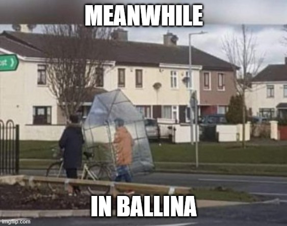 MEANWHILE; IN BALLINA | made w/ Imgflip meme maker