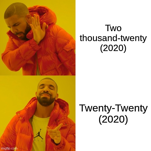 Drake Hotline Bling | Two thousand-twenty (2020); Twenty-Twenty (2020) | image tagged in memes,drake hotline bling | made w/ Imgflip meme maker