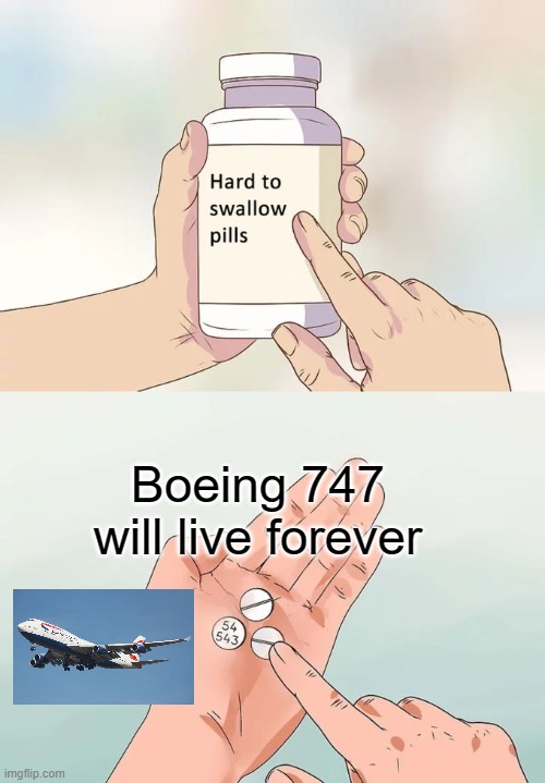 Hard To Swallow Pills | Boeing 747 will live forever | image tagged in memes,hard to swallow pills,aviation | made w/ Imgflip meme maker