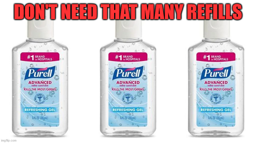Purell | DON'T NEED THAT MANY REFILLS | image tagged in purell | made w/ Imgflip meme maker