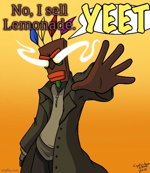 Baku YEET (Sethical) | No, I sell Lemonade. | image tagged in baku yeet sethical | made w/ Imgflip meme maker