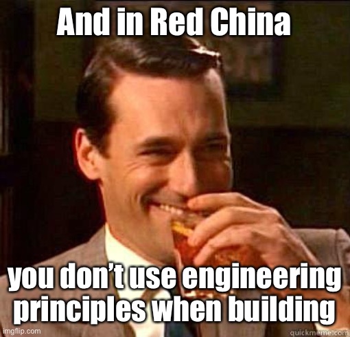 Laughing Don Draper | And in Red China you don’t use engineering principles when building | image tagged in laughing don draper | made w/ Imgflip meme maker