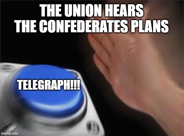 Blank Nut Button Meme | THE UNION HEARS THE CONFEDERATES PLANS; TELEGRAPH!!! | image tagged in memes,blank nut button | made w/ Imgflip meme maker