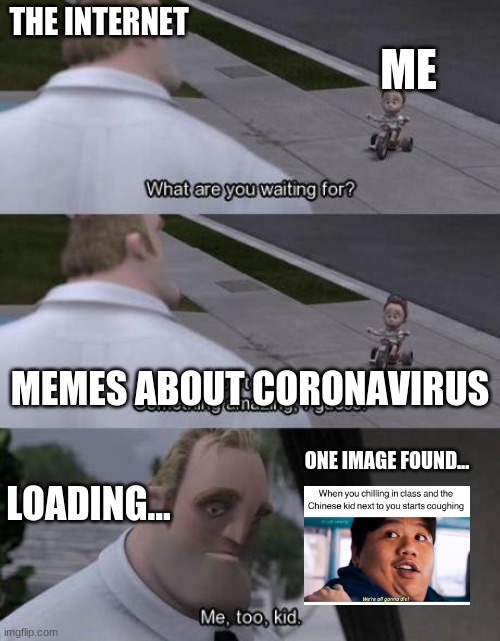 What are you waiting for? | THE INTERNET; ME; MEMES ABOUT CORONAVIRUS; ONE IMAGE FOUND... LOADING... | image tagged in what are you waiting for | made w/ Imgflip meme maker