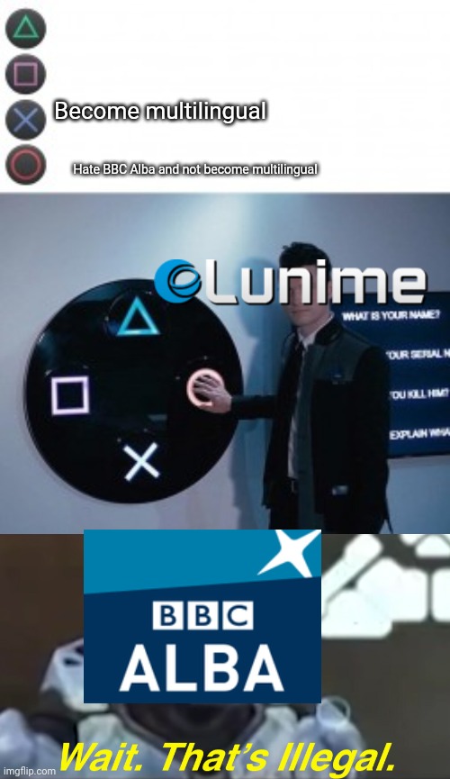 Become multilingual; Hate BBC Alba and not become multilingual | image tagged in conner ps4 | made w/ Imgflip meme maker