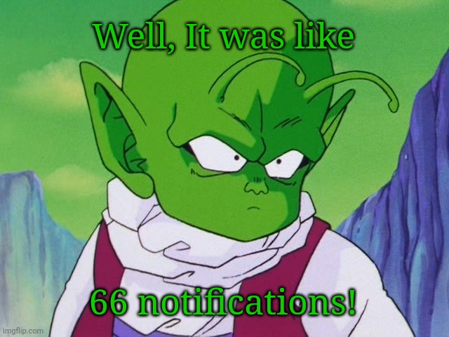 Quoter Dende (DBZ) | Well, It was like 66 notifications! | image tagged in quoter dende dbz | made w/ Imgflip meme maker