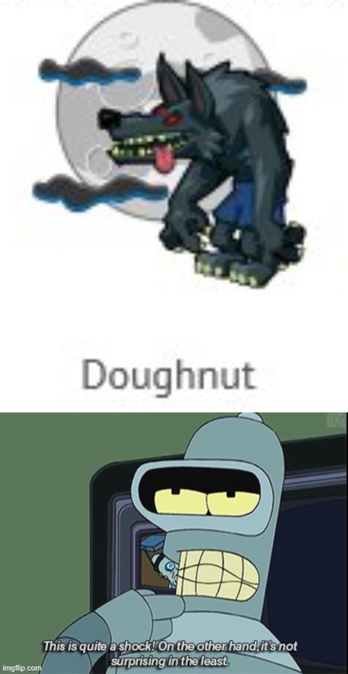 Yes, this very much so appears to be a DOUGHNUT | image tagged in bender it's quite a shock,oh wow doughnuts,oh wow are you actually reading these tags,stop reading the tags,this is a tag,the mo | made w/ Imgflip meme maker