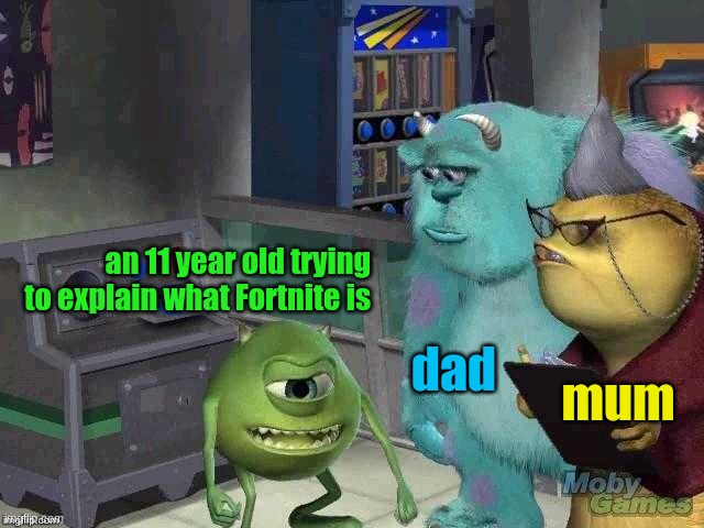Mike Wazowski trying to explain | an 11 year old trying to explain what Fortnite is; dad; mum | image tagged in mike wazowski trying to explain | made w/ Imgflip meme maker