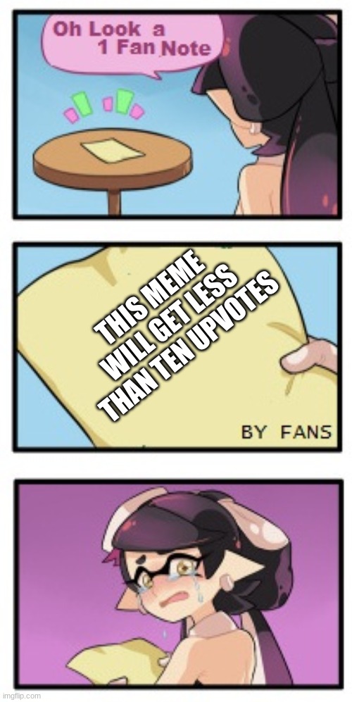 the truth | THIS MEME WILL GET LESS THAN TEN UPVOTES | image tagged in splatoon - sad writing note | made w/ Imgflip meme maker