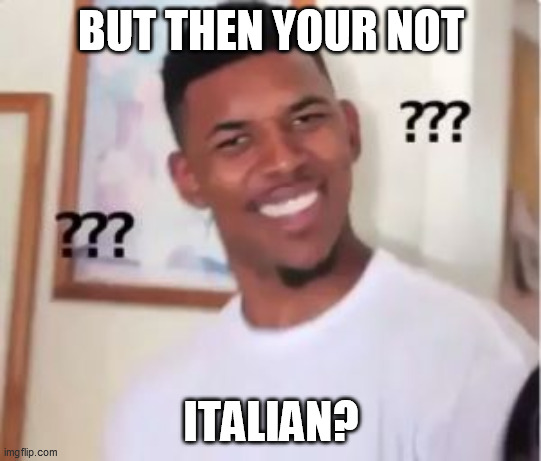 Nick Young | BUT THEN YOUR NOT ITALIAN? | image tagged in nick young | made w/ Imgflip meme maker