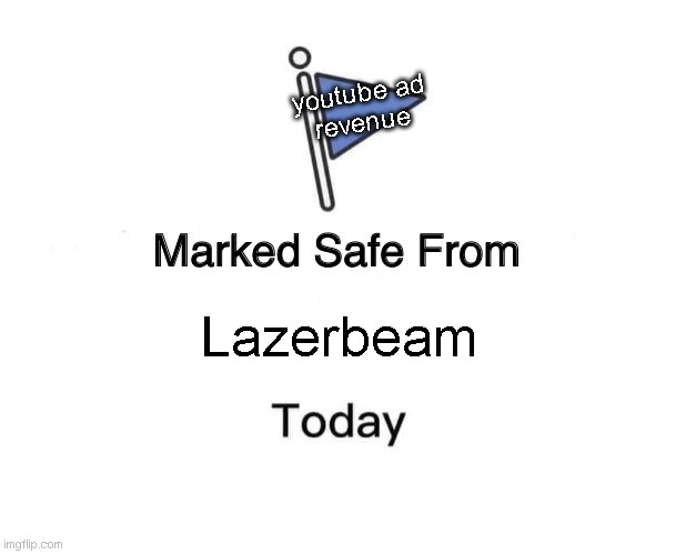 Marked Safe From Meme | youtube ad
revenue; Lazerbeam | image tagged in memes,marked safe from | made w/ Imgflip meme maker