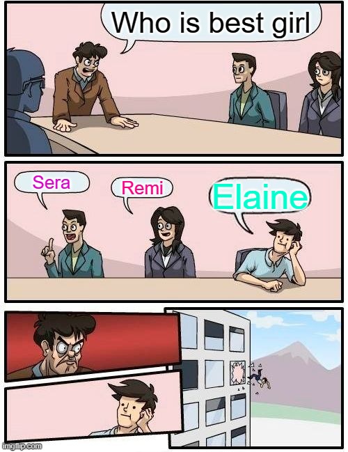 Boardroom Meeting Suggestion Meme | Who is best girl; Sera; Remi; Elaine | image tagged in memes,boardroom meeting suggestion,unOrdinary | made w/ Imgflip meme maker