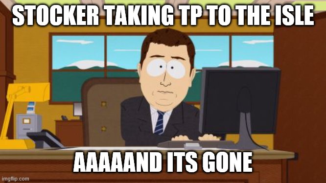 Aaaaand Its Gone | STOCKER TAKING TP TO THE ISLE; AAAAAND ITS GONE | image tagged in memes,aaaaand its gone | made w/ Imgflip meme maker