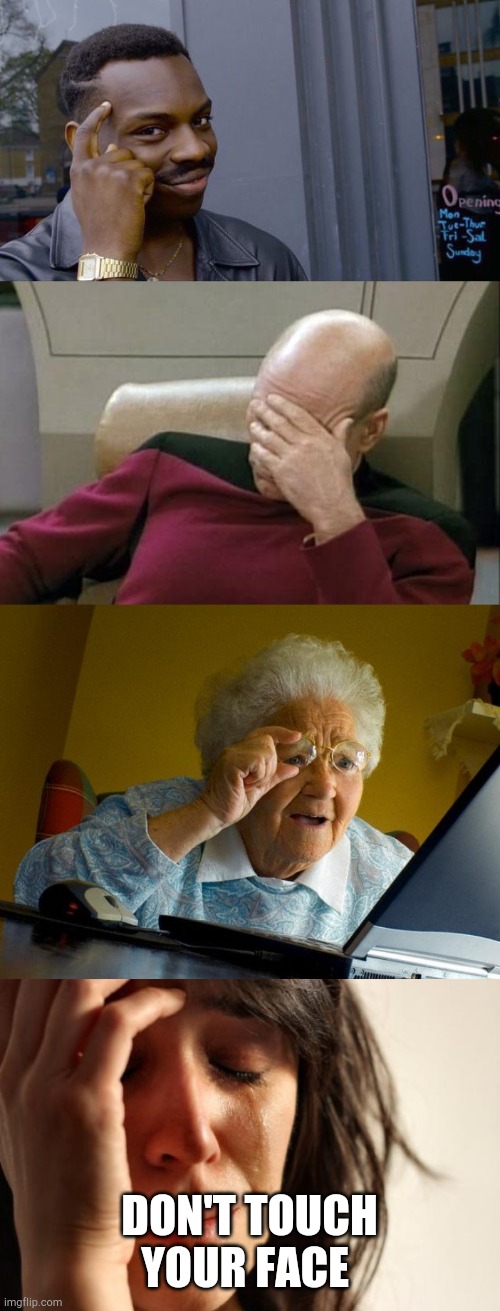 DON'T TOUCH YOUR FACE | image tagged in memes,first world problems,grandma finds the internet,captain picard facepalm,roll safe think about it | made w/ Imgflip meme maker