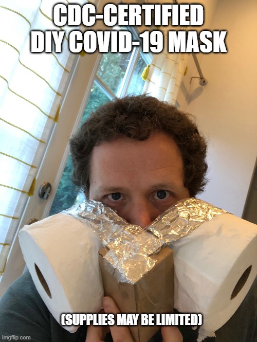 When supplies are limited... | CDC-CERTIFIED DIY COVID-19 MASK; (SUPPLIES MAY BE LIMITED) | image tagged in covid19,viral,coronavirus | made w/ Imgflip meme maker