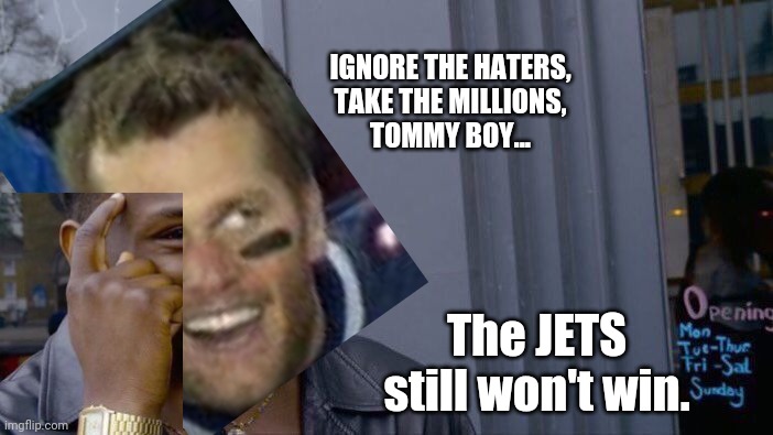 Roll Safe Think About It Meme | IGNORE THE HATERS,
TAKE THE MILLIONS,
TOMMY BOY... The JETS still won't win. | image tagged in memes,roll safe think about it,ny jets,tom brady | made w/ Imgflip meme maker