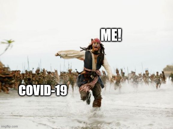 Jack Sparrow Being Chased Meme | ME! COVID-19 | image tagged in memes,jack sparrow being chased | made w/ Imgflip meme maker
