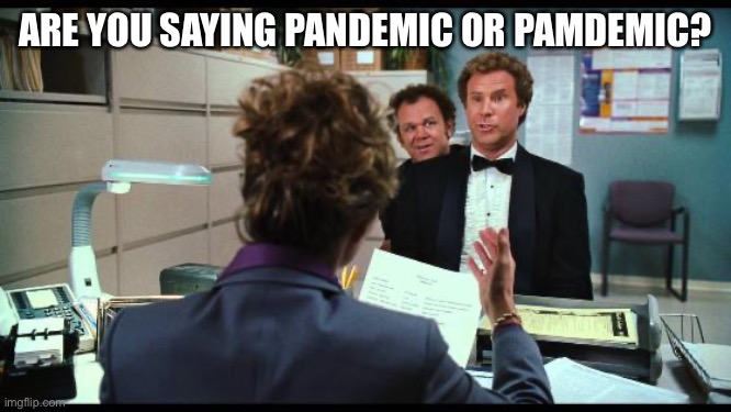 Step Brothers (January Jobs Report) | ARE YOU SAYING PANDEMIC OR PAMDEMIC? | image tagged in step brothers january jobs report | made w/ Imgflip meme maker